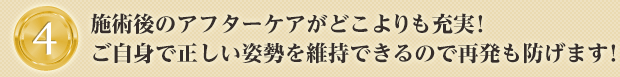 施術後のアフターケアがどこよりも充実!ご自身で正しい姿勢を維持できるので再発も防げます!
